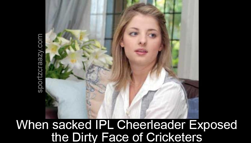 IPL Cheerleader Exposed the Dirty Face of Cricketers